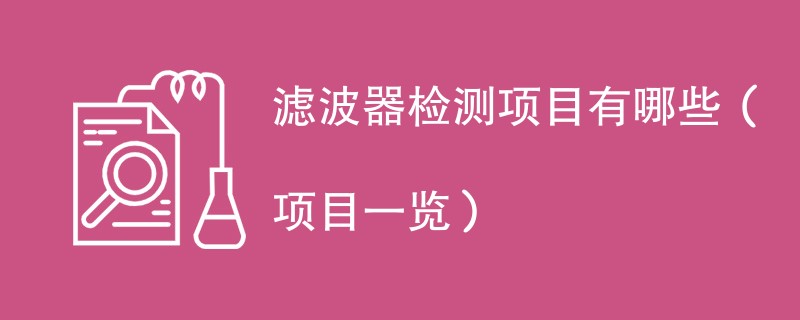 滤波器检测项目有哪些（项目一览）