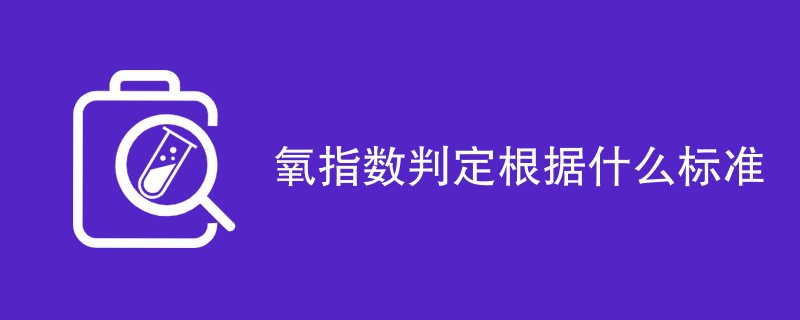 氧指数判定根据什么标准（最新实施）