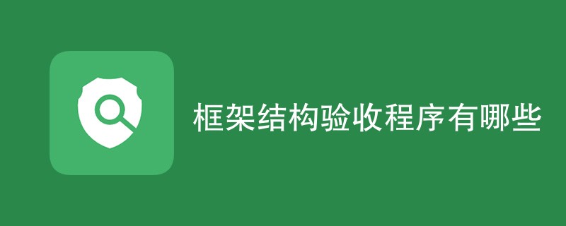 框架结构验收程序有哪些（步骤流程一览）