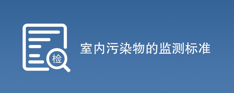 室内污染物的监测标准是什么