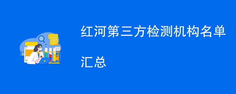 红河州第三方检测机构名单汇总（CMA检测机构）