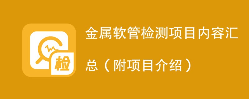 金属软管检测项目内容汇总（附项目介绍）