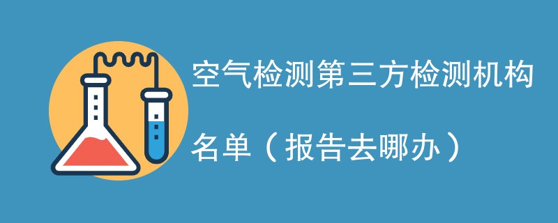 空气检测第三方检测机构名单（报告去哪办）