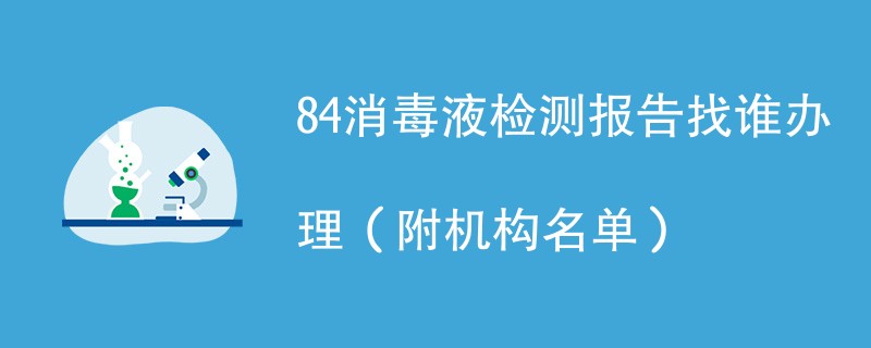 84消毒液检测报告找谁办理（附机构名单）