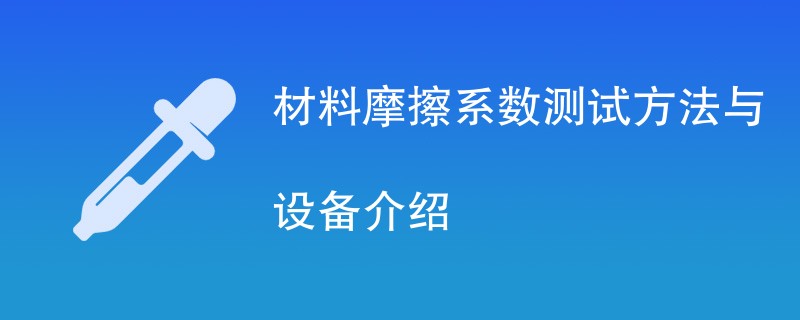 材料摩擦系数测试方法与设备介绍