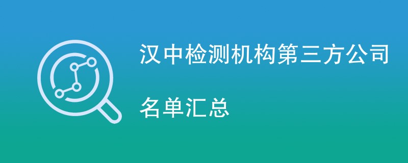 汉中检测机构第三方公司名单汇总