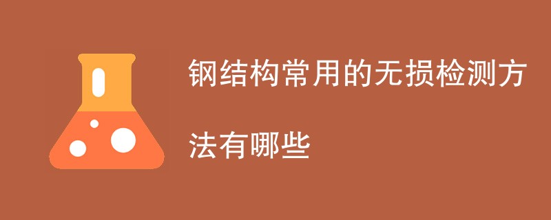 钢结构常用的无损检测方法有哪些（附详细介绍）