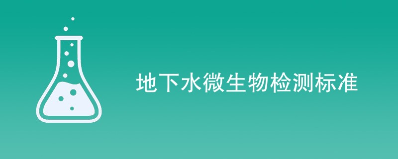 地下水微生物检测标准是什么（表格列出）