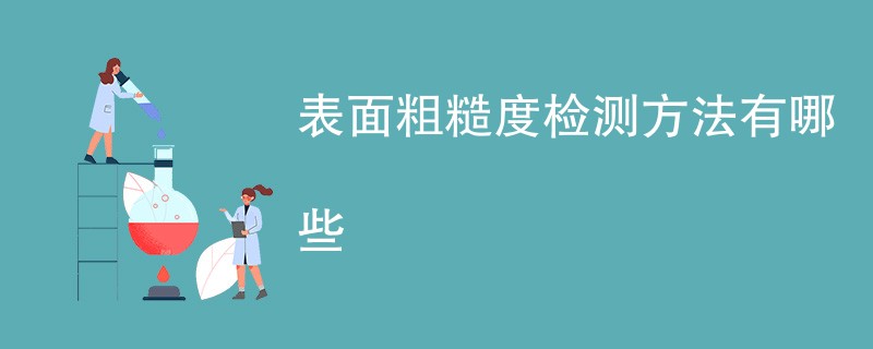 表面粗糙度检测方法有哪些（附方法介绍）