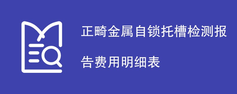 正畸金属自锁托槽检测报告费用明细表