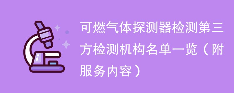 可燃气体探测器检测第三方检测机构名单一览（附服务内容）