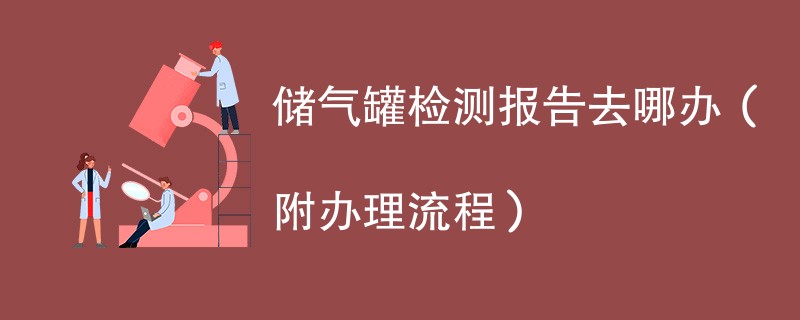 储气罐检测报告去哪办（附办理流程）