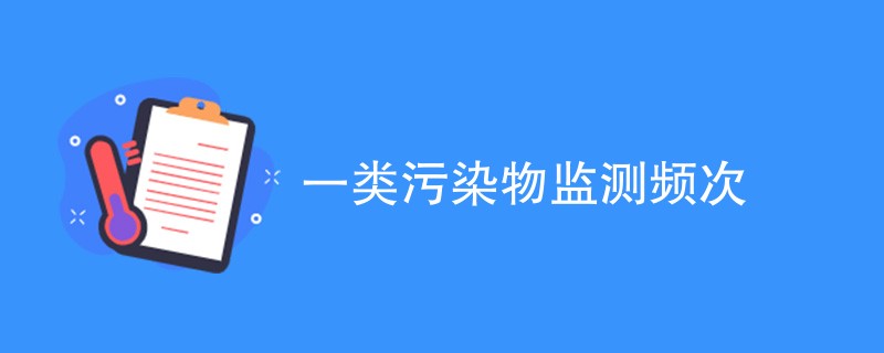 一类污染物监测频次（表格列出）