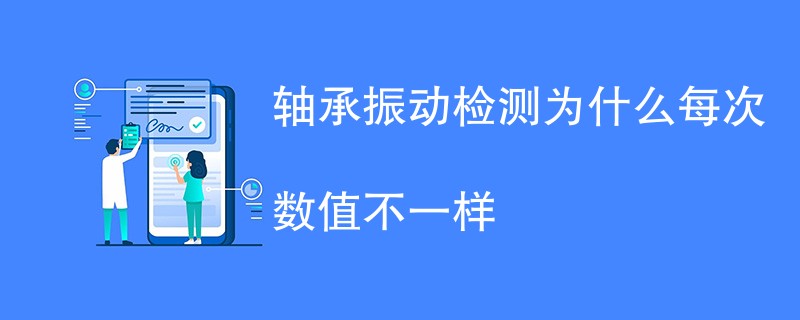 轴承振动检测为什么每次数值不一样（差异原因分析）