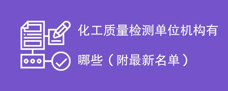 化工质量检测单位机构有哪些（附最新名单）