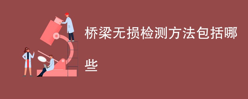 桥梁无损检测方法包括哪些（最新汇总）