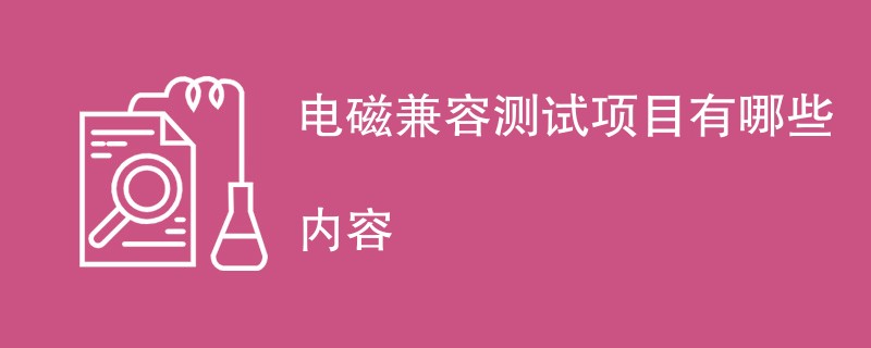 电磁兼容测试项目有哪些内容