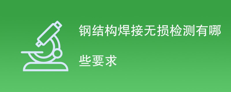 钢结构焊接无损检测有哪些要求