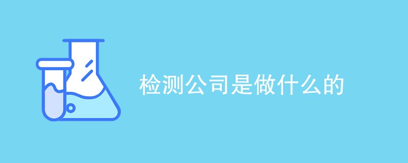 检测公司是做什么的（业务服务介绍）