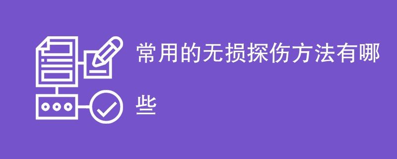 常用的无损探伤方法有哪些（详细介绍）