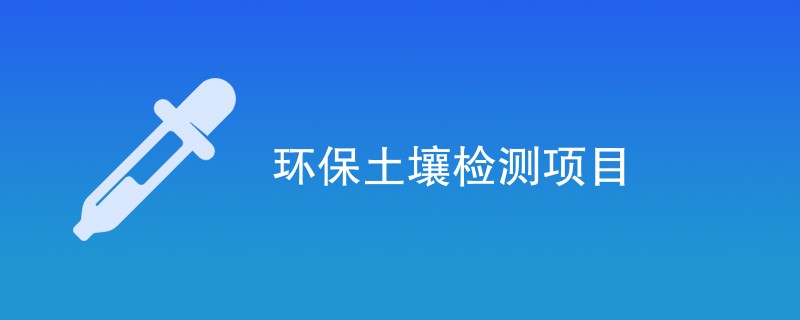 环保土壤检测项目（最新汇总）