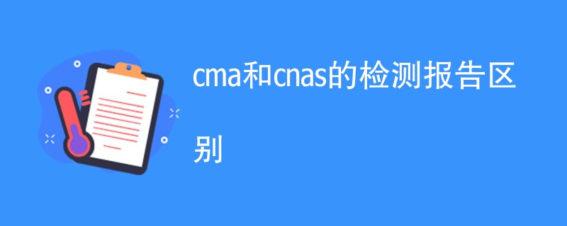 cma和cnas的检测报告区别