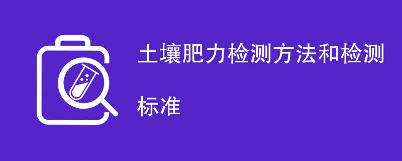 土壤肥力检测方法和检测标准