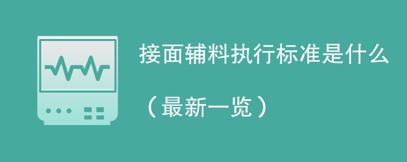 接面辅料执行标准是什么（最新一览）