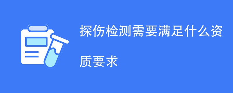 探伤检测需要满足什么资质要求