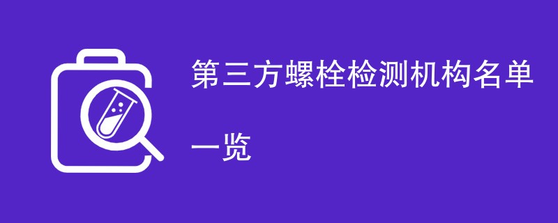 第三方螺栓检测机构名单一览