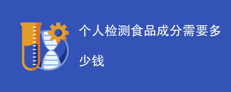 个人检测食品成分需要多少钱