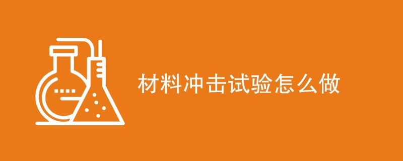 材料冲击试验怎么做（检测方法介绍）