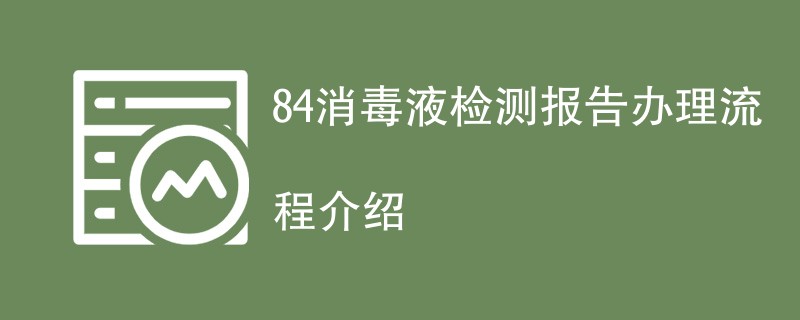 84消毒液检测报告办理流程介绍