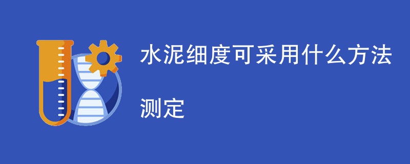 水泥细度可采用什么方法测定