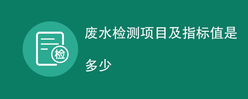 废水检测项目及指标值是多少