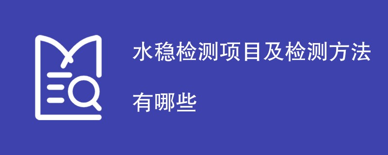 水稳检测项目及检测方法有哪些