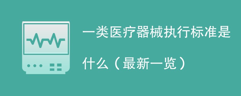 一类医疗器械执行标准是什么（最新一览）