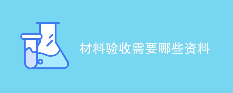 材料验收需要哪些资料