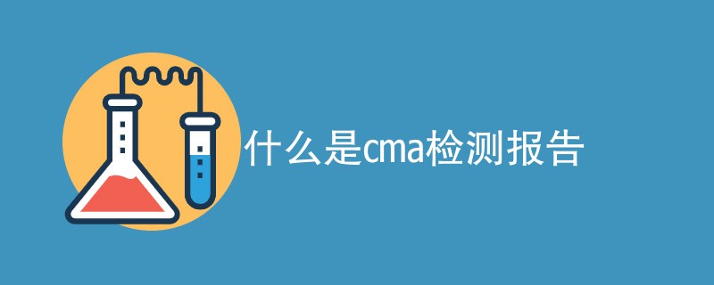 什么是cma检测报告（最新汇总）