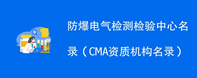 防爆电气检测检验中心名录（CMA资质机构名录）