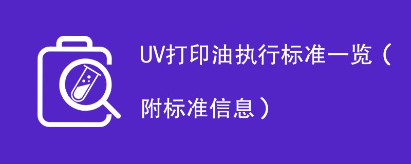 UV打印油执行标准一览（附标准信息）