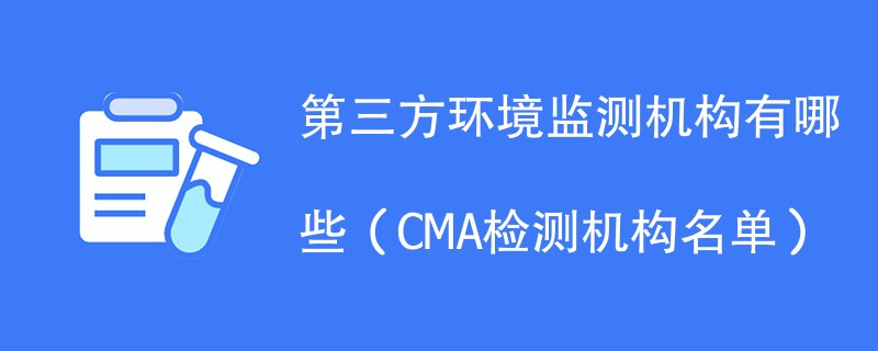 第三方环境监测机构有哪些（CMA检测机构名单）