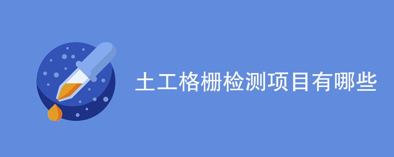 土工格栅检测项目有哪些