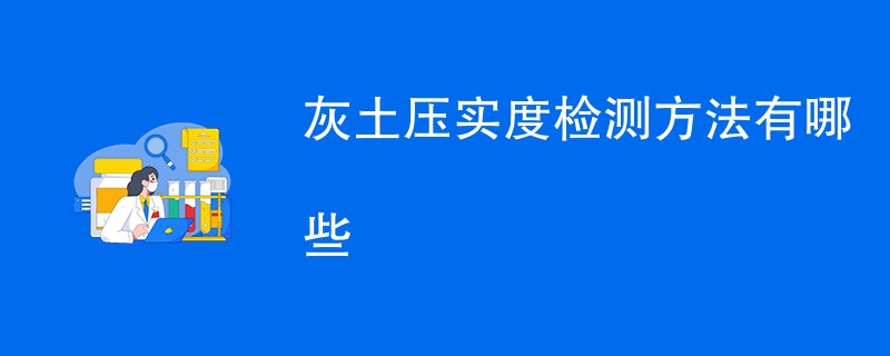 灰土压实度检测方法有哪些