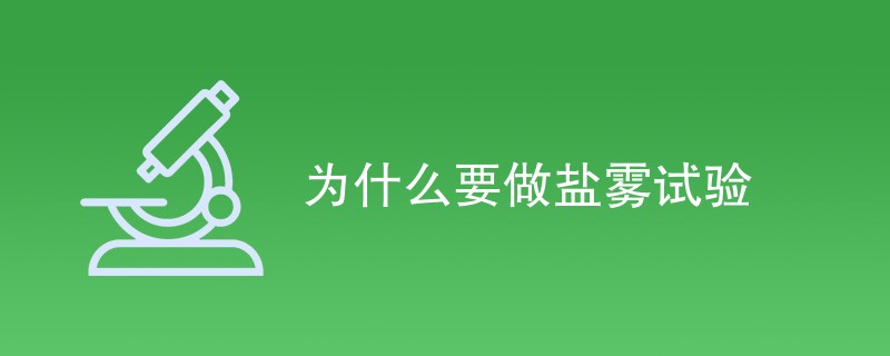 为什么要做盐雾试验（重要性概述）