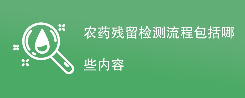 农药残留检测流程包括哪些内容