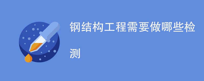 钢结构工程需要做哪些检测