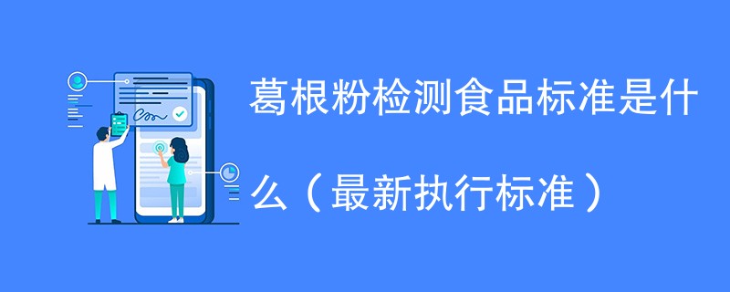 葛根粉检测食品标准是什么（最新执行标准）