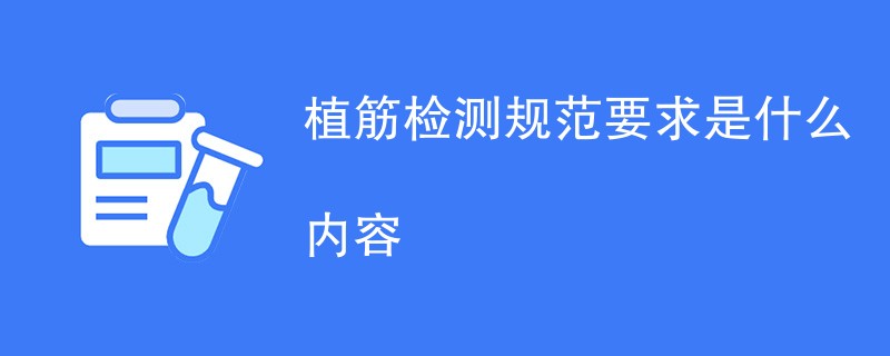 植筋检测规范要求是什么内容