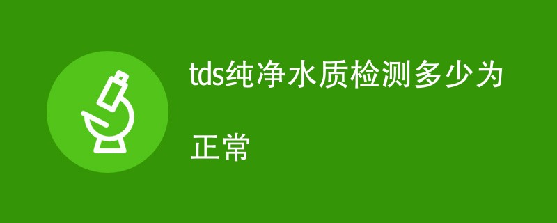 tds纯净水质检测多少为正常